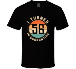 I Turned 56 In Quarantine 2020 Social Distancing Birthday Gift T Shirt