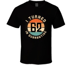 I Turned 62 In Quarantine 2020 Social Distancing Birthday Gift T Shirt