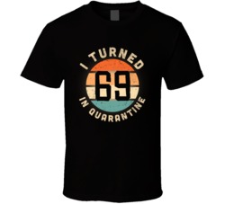 I Turned 69 In Quarantine 2020 Social Distancing Birthday Gift T Shirt