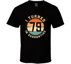 I Turned 79 In Quarantine 2020 Social Distancing Birthday Gift T Shirt