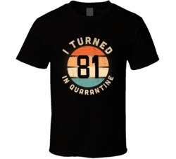 I Turned 81 In Quarantine 2020 Social Distancing Birthday Gift T Shirt