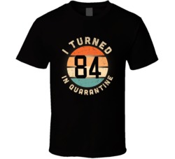 I Turned 84 In Quarantine 2020 Social Distancing Birthday Gift T Shirt