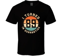 I Turned 89 In Quarantine 2020 Social Distancing Birthday Gift T Shirt