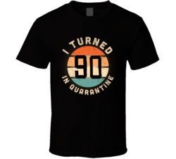 I Turned 90 In Quarantine 2020 Social Distancing Birthday Gift T Shirt