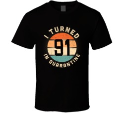 I Turned 91 In Quarantine 2020 Social Distancing Birthday Gift T Shirt