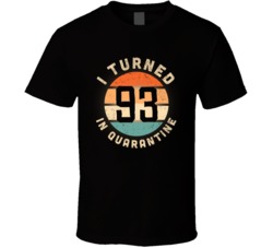 I Turned 93 In Quarantine 2020 Social Distancing Birthday Gift T Shirt