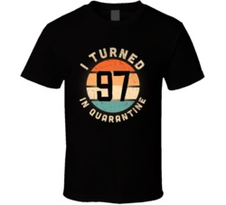 I Turned 97 In Quarantine 2020 Social Distancing Birthday Gift T Shirt