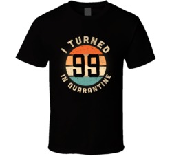 I Turned 99 In Quarantine 2020 Social Distancing Birthday Gift T Shirt