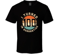 I Turned 100 In Quarantine 2020 Social Distancing Birthday Gift T Shir