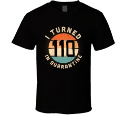 I Turned 110 In Quarantine 2020 Social Distancing Birthday Gift T Shir