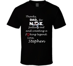 Stephen Thanks Dad For Not Pulling Out Funny Fathers Day T Shirt