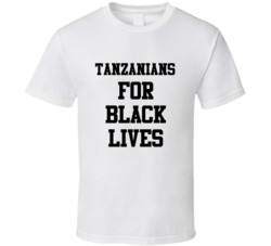 Tanzanians For Black Lives Solidarity Social Injustice Awareness T Shi