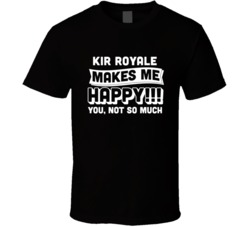 Kir Royale Makes Me Happy You Not So Much Cocktail Lovers T Shirt