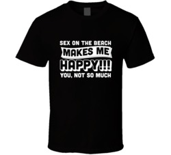Sex On The Beach Makes Me Happy You Not So Much Cocktail Lovers T Shir
