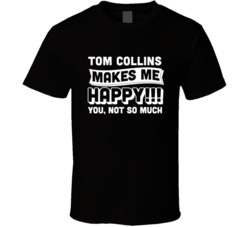 Tom Collins Makes Me Happy You Not So Much Cocktail Lovers T Shirt