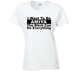 Amiya I Want To Be Her Bitch Can Do Everything Funny T Shirt