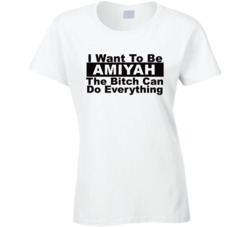 Amiyah I Want To Be Her Bitch Can Do Everything Funny T Shirt