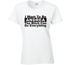 Andrea I Want To Be Her Bitch Can Do Everything Funny T Shirt
