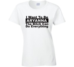 Aryanna I Want To Be Her Bitch Can Do Everything Funny T Shirt