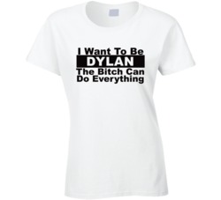 Dylan I Want To Be Her Bitch Can Do Everything Funny T Shirt
