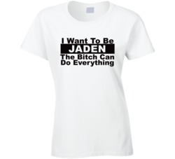 Jaden I Want To Be Her Bitch Can Do Everything Funny T Shirt