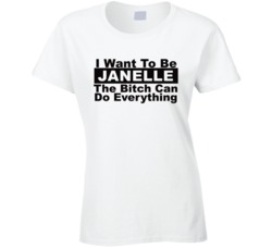 Janelle I Want To Be Her Bitch Can Do Everything Funny T Shirt