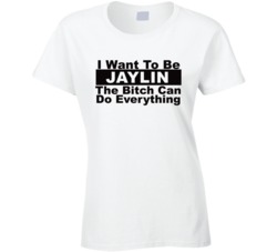 Jaylin I Want To Be Her Bitch Can Do Everything Funny T Shirt