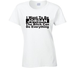 Jordan I Want To Be Her Bitch Can Do Everything Funny T Shirt
