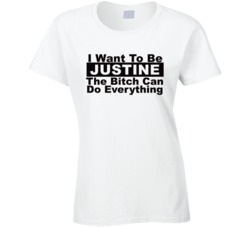 Justine I Want To Be Her Bitch Can Do Everything Funny T Shirt
