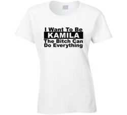 Kamila I Want To Be Her Bitch Can Do Everything Funny T Shirt