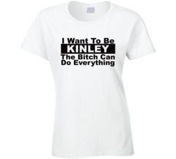 Kinley I Want To Be Her Bitch Can Do Everything Funny T Shirt