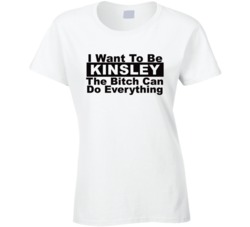 Kinsley I Want To Be Her Bitch Can Do Everything Funny T Shirt