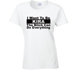 Kira I Want To Be Her Bitch Can Do Everything Funny T Shirt