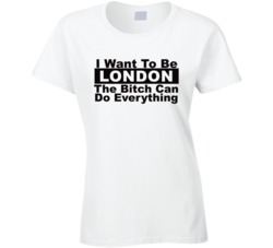 London I Want To Be Her Bitch Can Do Everything Funny T Shirt