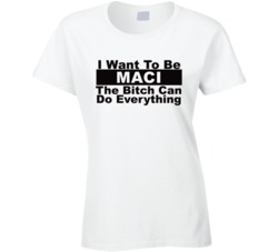 Maci I Want To Be Her Bitch Can Do Everything Funny T Shirt