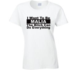 Malia I Want To Be Her Bitch Can Do Everything Funny T Shirt