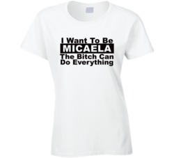 Micaela I Want To Be Her Bitch Can Do Everything Funny T Shirt
