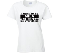 Mila I Want To Be Her Bitch Can Do Everything Funny T Shirt