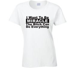 Miracle I Want To Be Her Bitch Can Do Everything Funny T Shirt