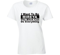 Mireya I Want To Be Her Bitch Can Do Everything Funny T Shirt