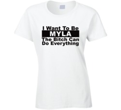 Myla I Want To Be Her Bitch Can Do Everything Funny T Shirt