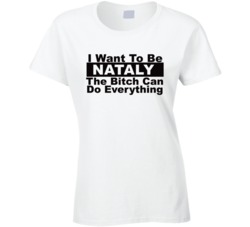 Nataly I Want To Be Her Bitch Can Do Everything Funny T Shirt