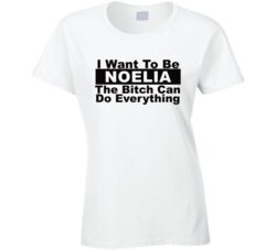 Noelia I Want To Be Her Bitch Can Do Everything Funny T Shirt