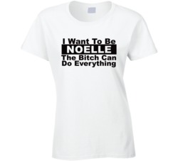Noelle I Want To Be Her Bitch Can Do Everything Funny T Shirt