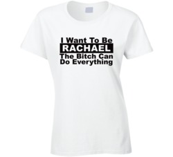 Rachael I Want To Be Her Bitch Can Do Everything Funny T Shirt