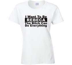 Rebeca I Want To Be Her Bitch Can Do Everything Funny T Shirt