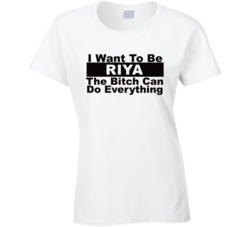 Riya I Want To Be Her Bitch Can Do Everything Funny T Shirt