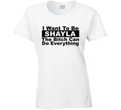 Shayla I Want To Be Her Bitch Can Do Everything Funny T Shirt