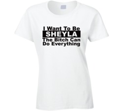Sheyla I Want To Be Her Bitch Can Do Everything Funny T Shirt