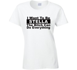 Stella I Want To Be Her Bitch Can Do Everything Funny T Shirt
